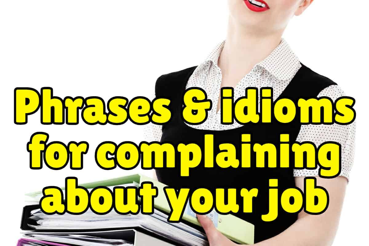 5 English Phrases and 10 Idioms for Complaining About Your Job