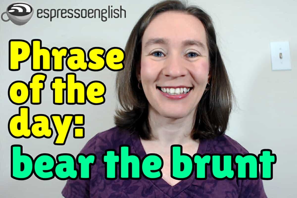 English Phrase Of The Day Bear The Brunt Espresso English English Phrase Of The Day Bear The Brunt Espresso English