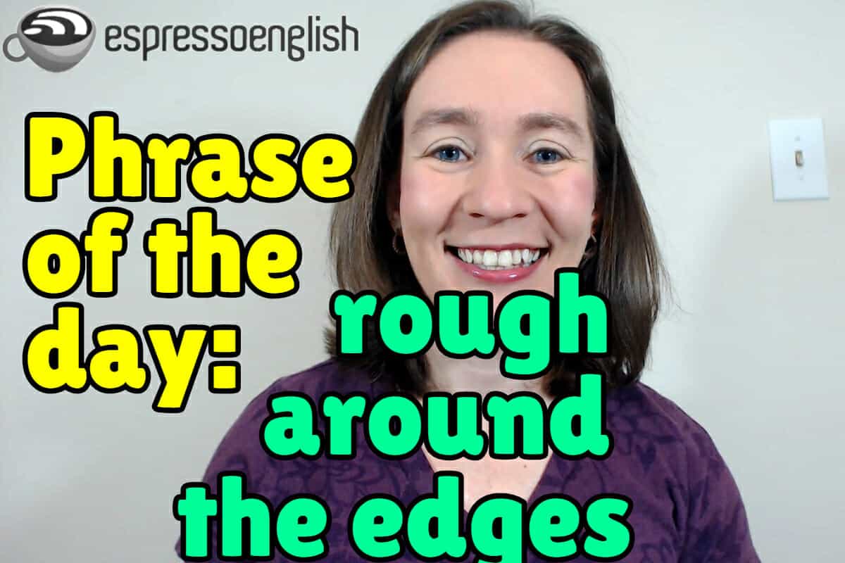 English phrase of the day: Rough around the edges – Espresso English